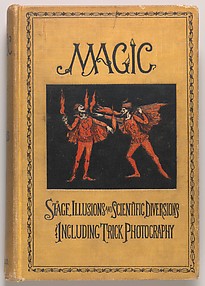 Magic: Stage Illusions and Scientific Diversions Including Trick Photography