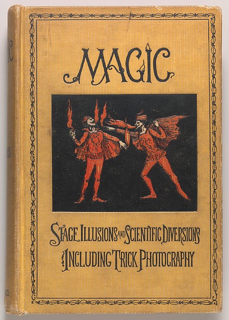 Magic: Stage Illusions and Scientific Diversions Including Trick Photography