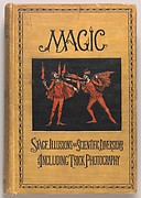 Magic: Stage Illusions and Scientific Diversions Including Trick Photography