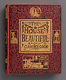 The House Beautiful, Essays on Beds and Tables, Stools and Candlesticks, Clarence Cook  American, Illustrations: color lithographs and wood engravings
