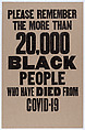 Please Remember The More Than 20,000 Black People Who Have Died From COVID-19, Amos Kennedy  American, Letterpress
