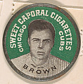 Brown, Chicago Cubs (green), from the Domino Discs series (PX7), issued by Kinney Brothers, Kinney Brothers Tobacco Company  American, Commercial color lithograph with metal trim