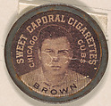 Brown, Chicago Cubs (black), from the Domino Discs series (PX7), issued by Kinney Brothers, Kinney Brothers Tobacco Company American, Commercial color lithograph with metal trim