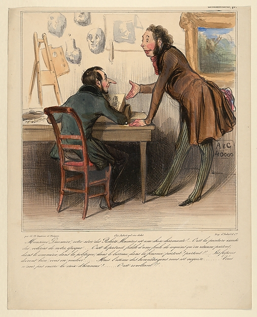 Monsieur Daumier, your Robert-Macaire series is delightful. It's an exact picture of the thieves of our period... the faithful portrait of innumerable crooked characters one finds everywhere - in business, in politics, in bureaucracy, in finance, everywhere! everywhere! The scoundrels must bear you quite a grudge... But you have the esteem of honest people... You haven't been given the Cross of Honor yet?... That's really shocking!