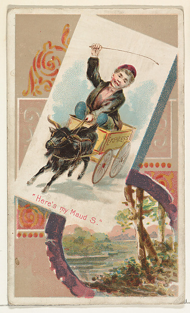 "Here's my Maud S.," from the Terrors of America set (N136) issued by Duke Sons & Co. to promote Honest Long Cut Tobacco by W. Duke, Sons & Co., The Metropolitan Museum of Art